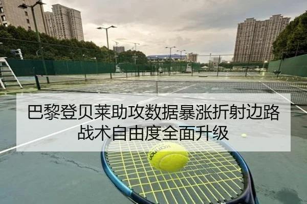 巴黎登贝莱助攻数据暴涨折射边路战术自由度全面升级